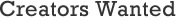 Creators Wanted Creators Wanted
