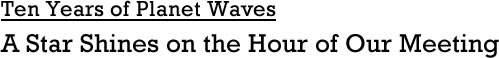 Ten Years of Planet Waves: A Star Shines on the Hour of Our Meeting