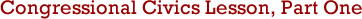 Congressional Civics Lesson, Part One Congressional Civics Lesson, Part One